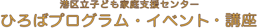 港区親子ふれあいひろば　プログラム・講座・イベント一覧