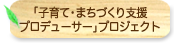 「子育て・まちづくり支援プロデューサー」プロジェクト