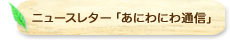 ニュースレター「あにわにわ通信」